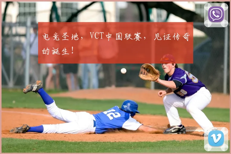 电竞圣地,VCT中国联赛,见证传奇的诞生!