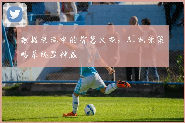 数据洪流中的智慧火花，AI电竞策略系统显神威