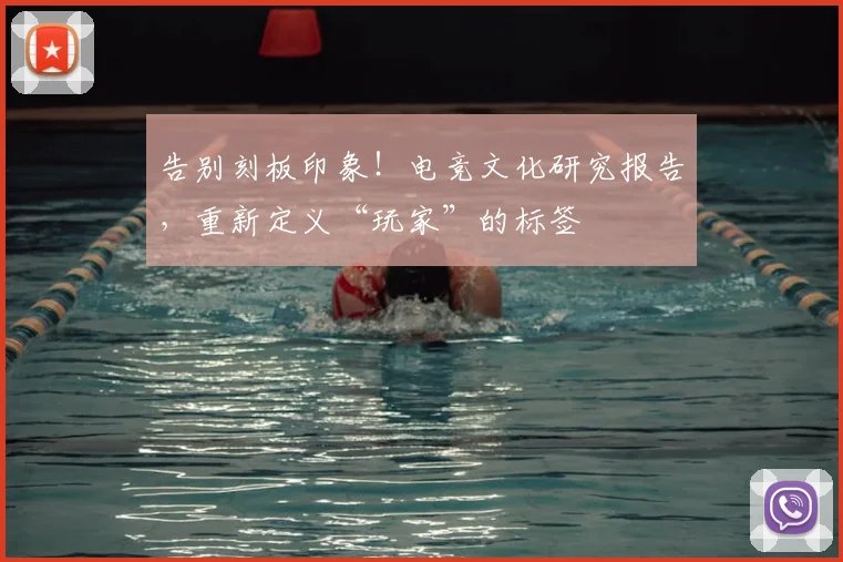 告别刻板印象!电竞文化研究报告,重新定义“玩家”的标签