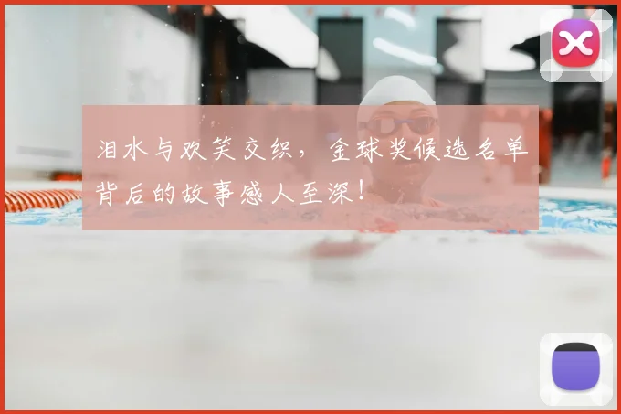 泪水与欢笑交织,金球奖候选名单背后的故事感人至深!